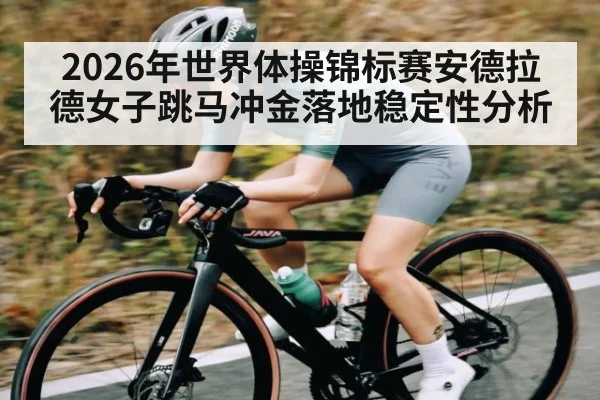 2026年世界体操锦标赛安德拉德女子跳马冲金落地稳定性分析